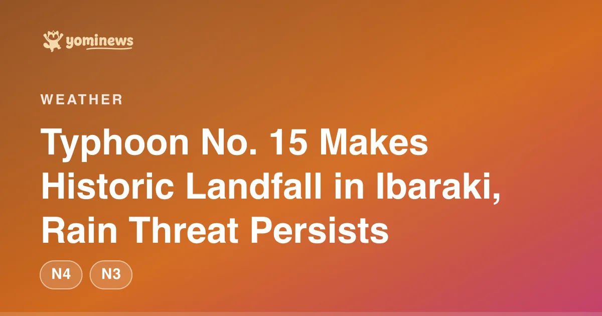 Typhoon No. 15 Makes Historic Landfall in Ibaraki, Rain Threat Persists